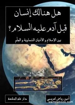 هل هنالك إنسان قبل آدم عليه السلام ؟ بين الإسلام والأديان السماوية والعلم